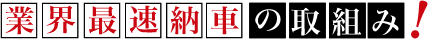 業界最速納車の取組み